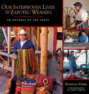 Our Interwoven Lives with the Zapotec Weavers: An Odyssey of the Heart de Susanna Starr