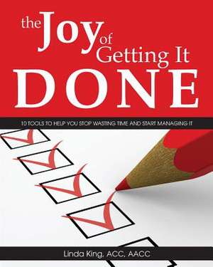 The Joy of Getting It Done de Linda King