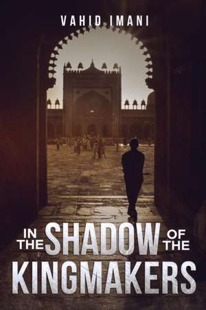 In the Shadow of the Kingmakers de Vahid Imani