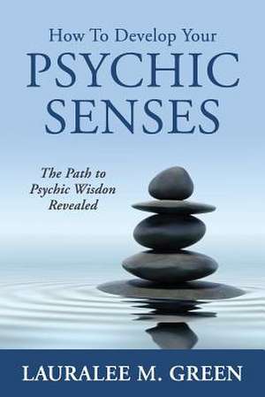 How to Develop Your Psychic Senses de MS Lauralee M. Green