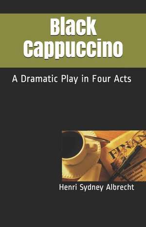 Black Cappuccino: A Dramatic Play de Henri Sydney Albrecht