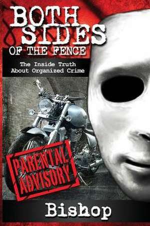 Both Sides of the Fence: The Inside Truth about Organized Crime de Bishop