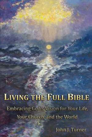 Living the Full Bible de Rev John J. Turner