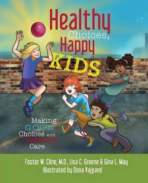 Healthy Choices, Happy Kids: Making Good Choices with Everyday Care de Foster W. Cline