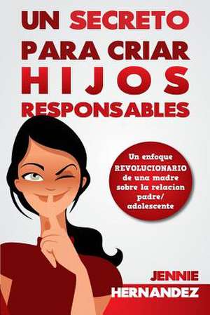 Un Secreto Para Criar Hijos Responsables de Jennie Hernandez