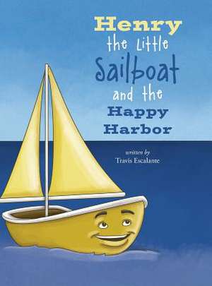 Henry the Little Sailboat and the Happy Harbor de Travis Escalante