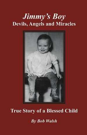 Jimmy's Boy - Devils, Angels and Miracles de Bob Walsh