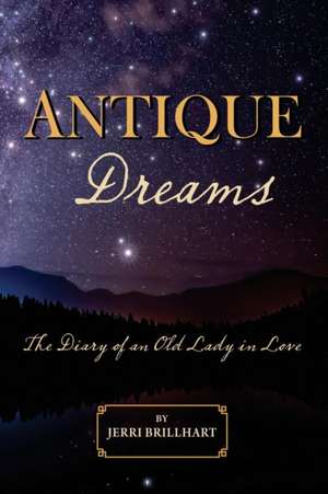 Antique Dreams: The Diary of A Old Lady in Love de Jerri Brillhart