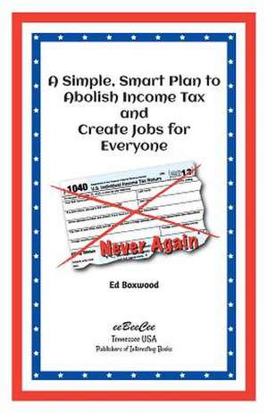 A Simple Smart Plan to Abolish Income Tax de Ed Boxwood