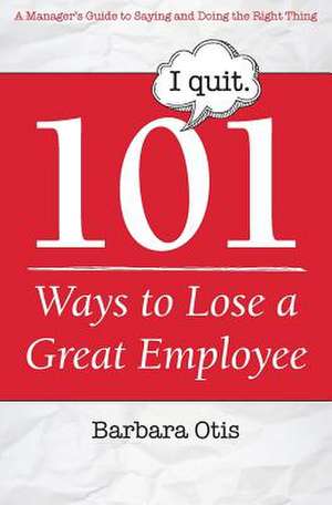 101 Ways to Lose a Great Employee de Barbara Otis