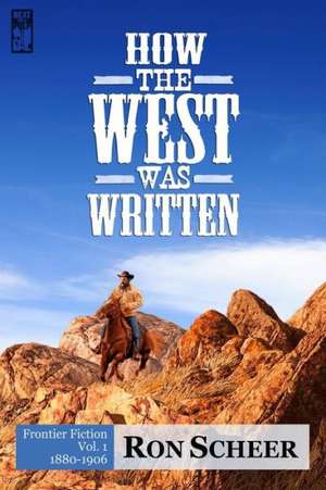 How the West Was Written: Frontier Fiction, 1880-1906 de Ron Scheer