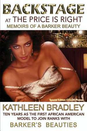 Backstage at the Price Is Right, Memoirs of a Barker Beauty de Kathleen Bradley