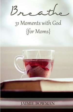 Breathe: 31 Moments with God {For Moms} de Jaimie Bowman