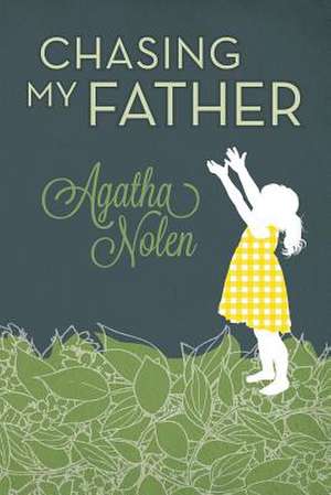 Chasing My Father de Agatha Nolen