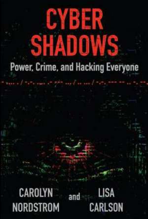 Cyber Shadows: Power, Crime, and Hacking Everyone de Carolyn Nordstrom