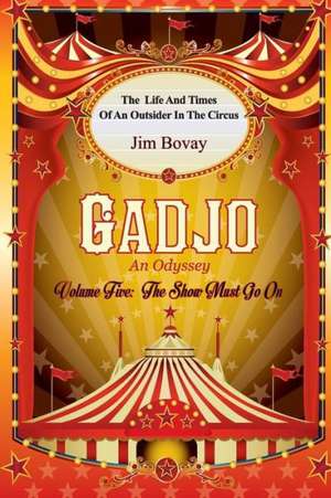 Gadjo an Odyssey, Volume Five, the Show Must Go on: The Life and Times of an Outsider in the Circus de Jim Bovay