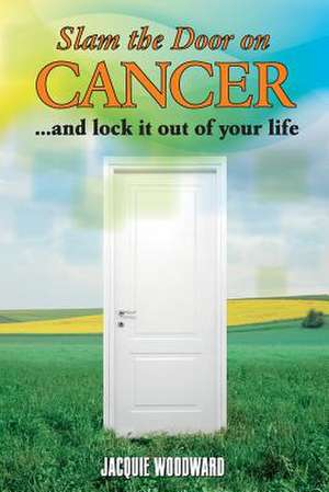 Slam the Door on Cancer de Jacquie Woodward