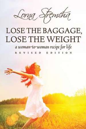 Lose the Baggage, Lose the Weight de Lorna Stremcha