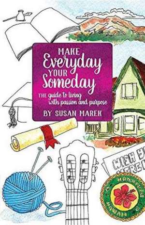 Make Everyday your Someday de Susan Rose Marek