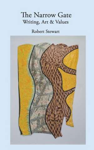 The Narrow Gate: Art, Writing & Values de Robert Stewart