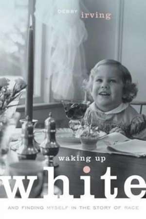 Waking Up White, and Finding Myself in the Story of Race de Debby Irving