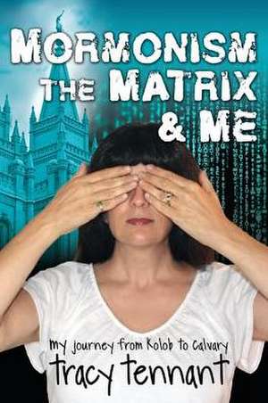 Mormonism, the Matrix, and Me de Tracy Tennant