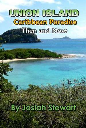 Union Island, Caribbean Paradise, Then & Now de MR Josiah Stewart