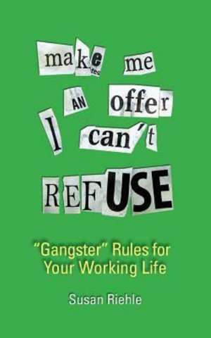 Make Me an Offer I Can't Refuse, street-smart "gangster" rules for your working life de Susan Riehle