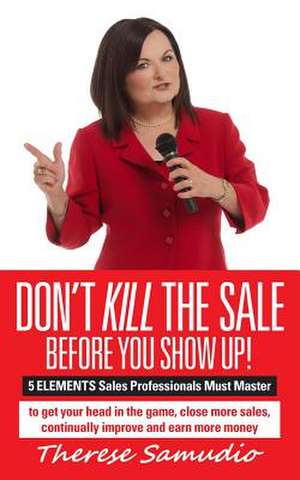 Don't Kill the Sale Before You Show Up! de Therese Samudio