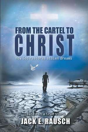 From the Cartel to Christ de Jack E. Rausch