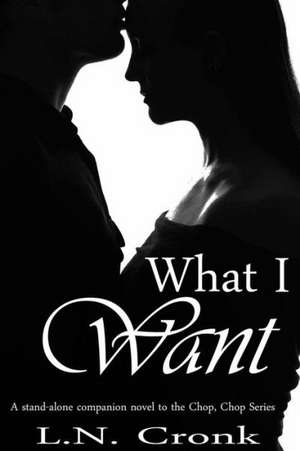 What I Want: A Companion Novel to the Chop, Chop Series de L. N. Cronk