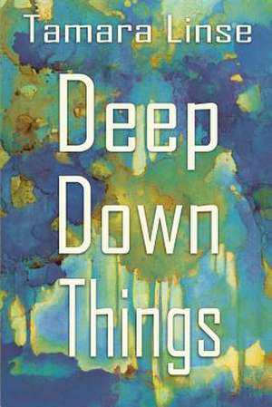 Deep Down Things de Tamara Linse