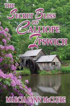 The Secret Bliss of Calliope Ipswich de Marcia Lynn McClure