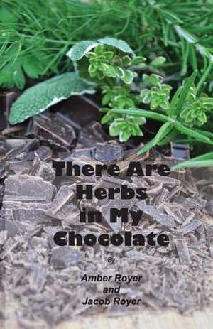 There Are Herbs in My Chocolate de Amber Royer