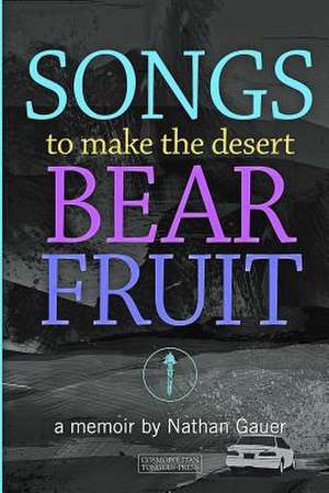 Songs to Make the Desert Bear Fruit de Nathan Gauer