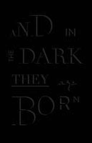 And in the Dark They Are Born de Garrett Francis