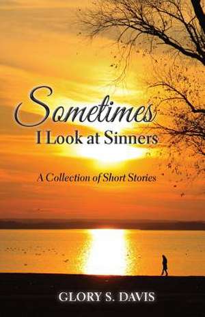 Sometimes I Look at Sinners de MS Glory S. Davis