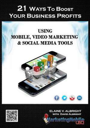 21 Ways to Boost Your Business Profits Using Mobile, Video Marketing & Social Media Tools de Elaine V. Albright