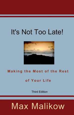 It's Not Too Late! Making the Most of the Rest of Your Life (Third Edition): How Sunne Overcame Bullying to Reclaim God's Gift de Max Malikow