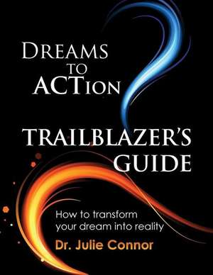 Dreams to Action Trailblazer's Guide de Dr Julie Connor