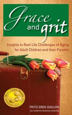 Grace and Grit: Insights to Real-Life Challenges of Aging for Adult Children and Their Parents de Fritzi Gros-Daillon