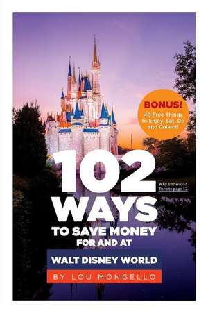 102 Ways to Save Money for and at Walt Disney World de Lou Mongello