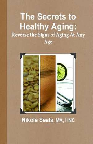 The Secrets to Healthy Aging de Nikole Seals Ma