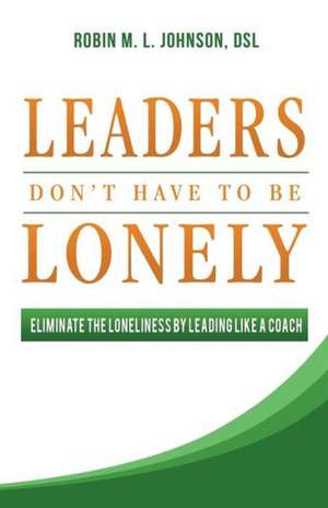 Leaders Don't Have to Be Lonely de Robin M. L. Johnson