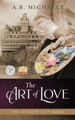 The Art of Love: The Golden City Book One de A. B. Michaels