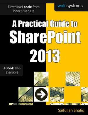 A Practical Guide to Sharepoint 2013 de Saifullah Shafiq