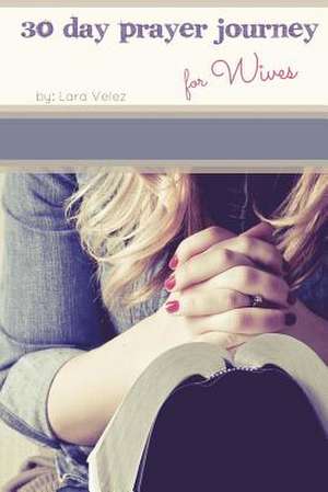 30 Day Prayer Journey for Wives de L. Velez