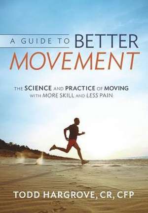 A Guide to Better Movement de Todd Hargrove