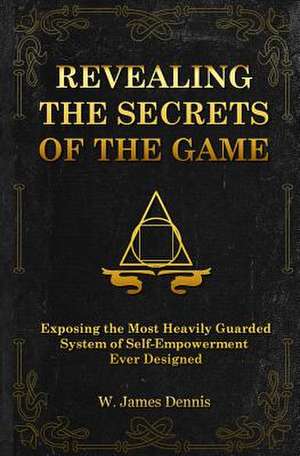 Revealing the Secrets of the Game de W. James Dennis