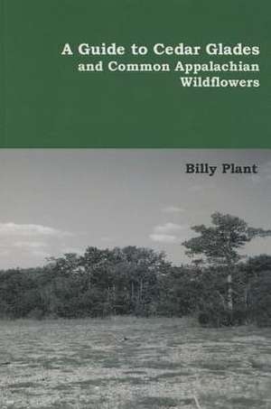 A Guide to Cedar Glades and Common Appalachian Wildflowers de Billy Plant